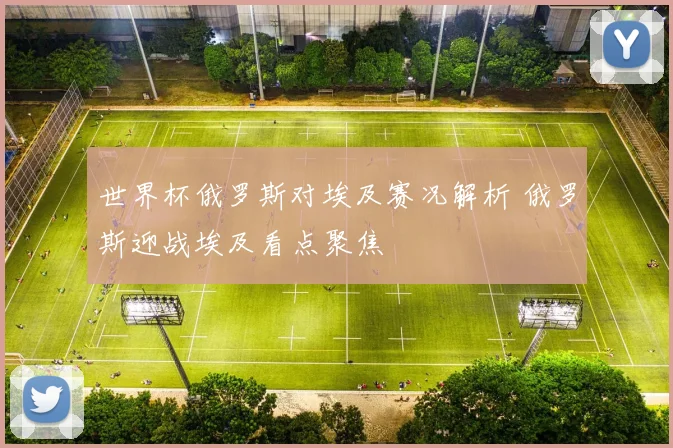 世界杯俄罗斯对埃及赛况解析 俄罗斯迎战埃及看点聚焦