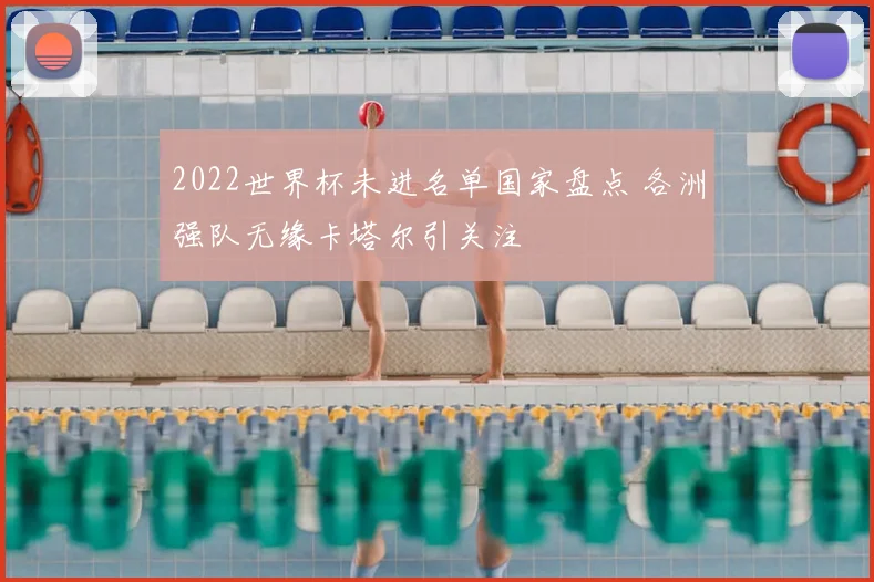 2022世界杯未进名单国家盘点 各洲强队无缘卡塔尔引关注