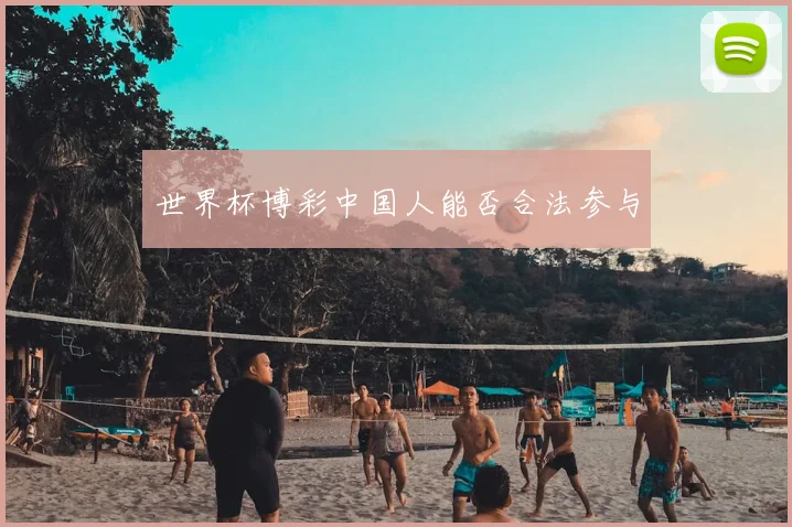 世界杯博彩中国人能否合法参与