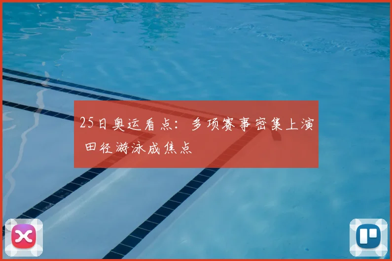 25日奥运看点：多项赛事密集上演 田径游泳成焦点